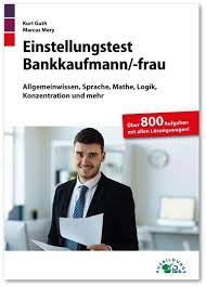 Je nach bank oder kreditinstitut können einstellungstests im hinblick auf die inhalte der aufgaben unterschiedlich ausfallen, allerdings folgen sie immer bestimmten mustern. Einstellungstest Bankkaufmann Bankkauffrau Kurt Guth Buch Jpc