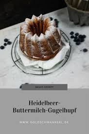 Rezept Fur Heidelbeer Gugelhupf Mit Buttermlich Saftiger Napfkuchen Gugelhupf Rezept Saftig Rezepte Ruhrkuchen Rezept