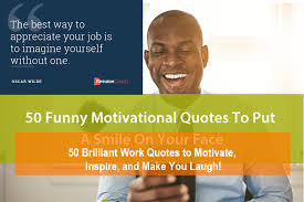 50 Brilliant Work Quotes To Motivate Inspire And Make You Laugh