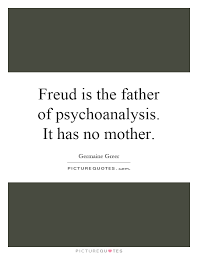 Freud Is The Father Of Psychoanalysis It Has No Mother Picture Quotes
