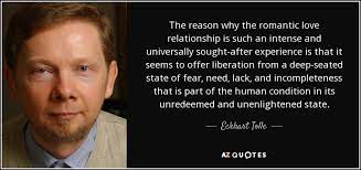 On one level, they are the form, which is the body and their psychological makeup. Eckhart Tolle Quote The Reason Why The Romantic Love Relationship Is Such An