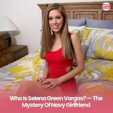 Who is Selena Green Vargas? — The Mystery of Navy Girlfriend in 2023 | Navy  girlfriend, Girlfriends, Selena