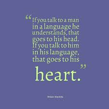 Nelson Mandela If You Talk To A Man In A Language He Understands That Goes To His Head If You Talk To Him Nelson Mandela Quotes Talking Quotes Life Quotes