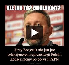 Zaczynamy kolejny etap przygotowań do euro 2016. Jerzy Brzeczek Nie Jest Juz Selekcjonerem Reprezentacji Polski Zobacz Memy Po Decyzji Pzpn Demotywatory Pl