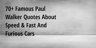70 Famous Paul Walker Quotes About Speed Fast And Furious Cars Big Hive Mind