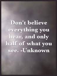 Don T Believe Everything You Hear And Only Half Of What You See Seeing Quotes Comfort Quotes True Quotes