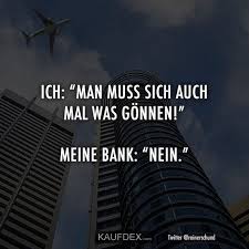 Die österreichische raiffeisen bankengruppe ist die größte bankengruppe des landes. Ich Man Muss Sich Auch Mal Was Gonnen Meine Bank Kaufdex Lustige Zitate Und Spruche Lustige Spruche Witzige Bilder Spruche