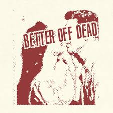 Better Off Dead | Pointless Culture