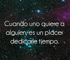 Cuando Uno Quiere A Alguien Es Un Placer Dedicarle Tiempo Cuando Alguien Te Quiere Frases De Positivismo Alguien Como Tu
