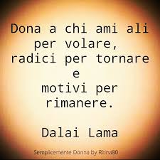 Un vecchio detto suggerisce che ai figli bisogna dare radici e ali. Citazioni Ritina80