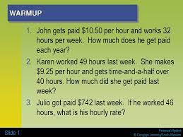 Following is how to calculate yearly salary from hourly rate. Warmup John Gets Paid 10 50 Per Hour And Works 32 Hours Per Week How Much Does He Get Paid Each Year Karen Worked 49 Hours Last Week She Makes Ppt Download