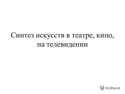 синтез искусств в театре кино на телевидении презентация 9 класс Prezentaciya Na Temu Prezentaciya K Uroku Mirovaya Hudozhestvennaya Kultura 9 Klass Po Teme Iskusstvo Predvoshishaet Budushee Dar Predvoshisheniya 9 Klass Skachat Besplatno I Bez Registracii