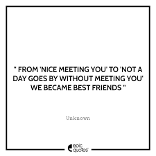 Check spelling or type a new query. From Nice Meeting You To There Is Not A Day That Goes By Without Meeting You We Became Best Friends