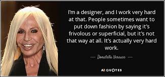 The designer must … how the beams and the girders must be placed and arranged. Donatella Versace Quote I M A Designer And I Work Very Hard At That