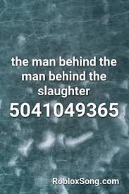 The Man Behind The Man Behind The Slaughter Roblox Id Roblox Music Codes In 2020 Roblox The Man Man