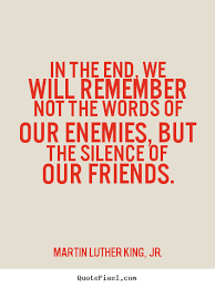 Martin Luther King Jr Image Quotes In The End We Will Remember Friendship Quotes Words Image Quotes