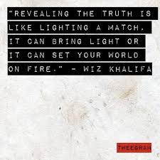 Revealing The Truth Is Like Lighting A Match It Can Bring Light Or It Can Set Your World On Fire Wiz Khalifa Matching Quotes Quote Cards Cool Words