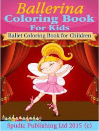 They're great for all ages. Ballerina Coloring Book For Kids Spudtc Publishing Ltd 9781512106299