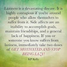 Stop Being Lazy Laziness Is A Devastating Disease Get Motivated And Stop Being Lazy People Quotes Truths Encouragement Quotes Pretty Words