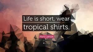 Marc Lampe Quote: “Life is short, wear tropical shirts.”