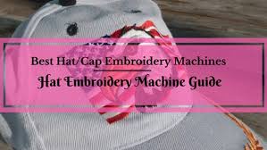 We have selected machines across the price range. Best Hat Embroidery Machines Apr 2021 List Comparison And Guide