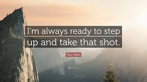 We can step up business considerably by putting out a larger sign. Ray Allen Quote I M Always Ready To Step Up And Take That Shot