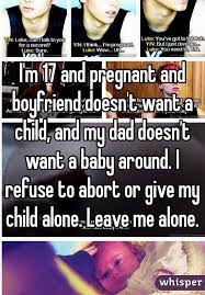 I M 17 And Pregnant And Boyfriend Doesn T Want A Child And My Dad Doesn
