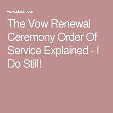 The Vow Renewal Ceremony Order Of Service Explained I Do Still Vow Renewal Ceremony Wedding Vow Renewal Ceremony Vows