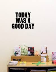 3) yesterday was a bad day, today is not bad. Today Was A Good Day Wall Decal Blik