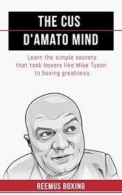 Several successful boxing trainers, including teddy atlas, kevin rooney, and joe fariello, were tutored by d'amato. Amazon Com The Cus D Amato Mind Learn The Simple Secrets That Took Boxers Like Mike Tyson To Greatness Ebook Boxing Reemus Bailey Reemus Kindle Store
