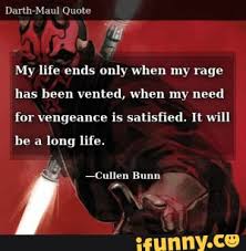 When my need for vengeance is satisfied. Darth Maul Quote My Life Ends Only When My Rage Has Been Vented When My Need For Vengeance Is Satisfied It Will Be A Long Life Cullen Bunn Ifunny