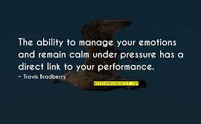 Certain tips to keep calm under pressure are: Calm Under Pressure Quotes Top 18 Famous Quotes About Calm Under Pressure