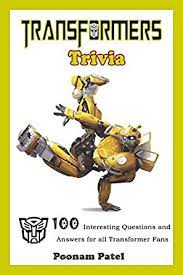 It's actually very easy if you've seen every movie (but you probably haven't). Transformer Trivia 100 Interesting Questions And Answers For All Transformer Fans Kindle Edition By Patel Poonam Humor Entertainment Kindle Ebooks Amazon Com