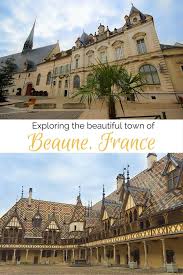 Exploring Beautiful Beaune Burgundy S Wine Capital Beaune Paris France Travel France Travel Guide