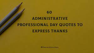 Supports managers and employees through a variety of tasks related to organization and communication. 60 Administrative Professional Day Quotes To Express Thanks