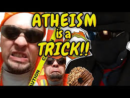 Apparently ATHEISM is the BIGGEST TRICK!!!
