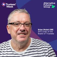 Celebrating Trustees' Week: An Insight into the Role of Brian Walsh OBE,  Chair of the Board at Alternative Futures Group