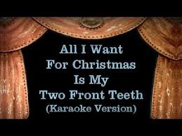All I Want For Christmas Is My Two Front Teeth Lyrics Karaoke Version Youtube Karaoke Outside Lyrics My Way Lyrics