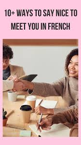 (hows it going?) greetings in french with basic conversation senten… 10 Ways To Say Nice To Meet You In French Journey To France