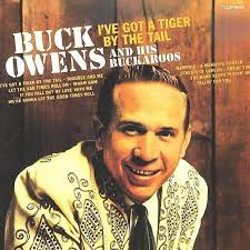 Buck Owens Pinterest Buck Owens And His Buckaroos I Ve Got A Tiger By The Tail Buck Owens Tiger By The Tail Buck