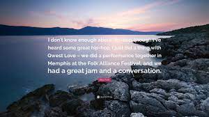 $25.27 ( 0.0000% ) tuesday, 2nd oct 2018. Bela Fleck Quote I Don T Know Enough About Hip Hop Though I Ve Heard Some Great Hip Hop I Just Did A Thing With Qwest Love We Did A P 7 Wallpapers Quotefancy