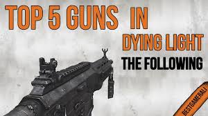 It seems that some things. Top 5 Guns In Dying Light Youtube