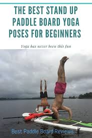 The Best Stand Up Paddle Board Yoga Poses For Beginners Paddle Board Yoga Standup Paddle Paddle Board Yoga Poses