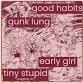 Good Habits, Gunk Lung, Early Girl & Tiny Stupid