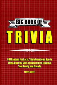 We may earn a commission through links on our site. Big Book Of Trivia 997 Random Fun Facts Trivia Questions Sports Trivia Pub Quiz Stuff And Anecdotes To Amaze Your Family And Friends Abbott Adicus 9781530706365 Amazon Com Books