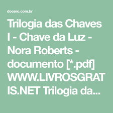 Não espere, basta carregar todos os documentos relacionados a ele e infectar sua paixão com os outros! Trilogia Das Chaves I Chave Da Luz Nora Roberts Documento Pdf Www Livrosgratis Net Trilogia Das Chaves L Nora Roberts Livros Para Ler Online Trilogia