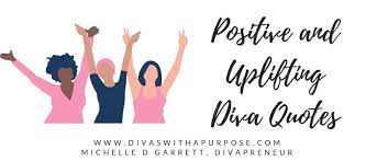 Check spelling or type a new query. Diva Quotes That Are Positive And Uplifting Divas With A Purpose