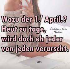 Wozu Der 1 April Heutzutage Wird Doch Eh Jeder Von Jeden Verarscht Spruche Spruche Zitate Zitat Bilder