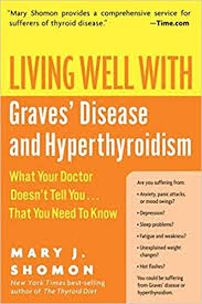 Consult a doctor for medical advice. Living Well With Graves Disease And Hyperthyroidism What Your Doctor Doesn T Tell You That You Need To Know Shomon Mary J Amazon De Bucher