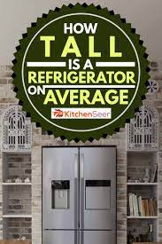 Maybe you would like to learn more about one of these? How Tall Is A Refrigerator On Average Kitchen Seer